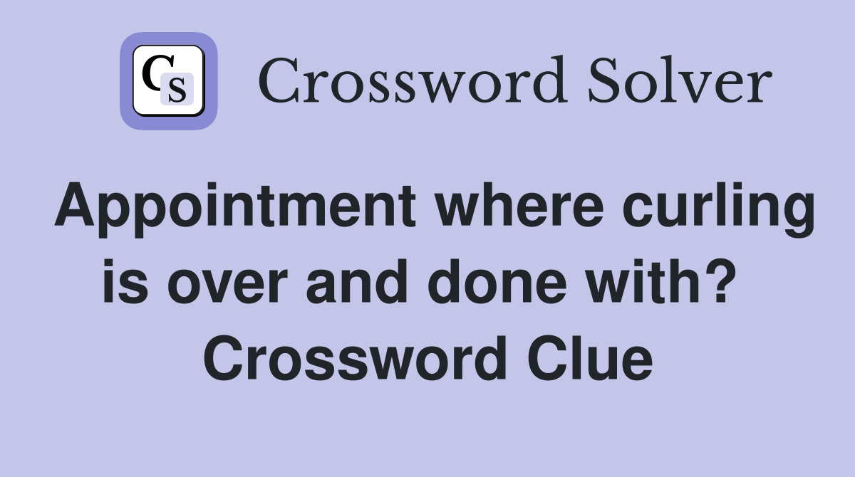 Appointment where curling is over and done with?  Crossword Clue