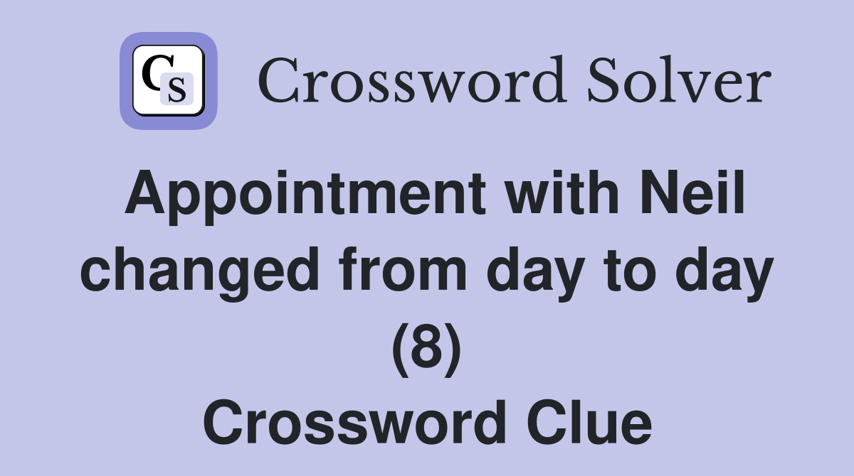 Appointment with Neil changed from day to day (8) Crossword Clue