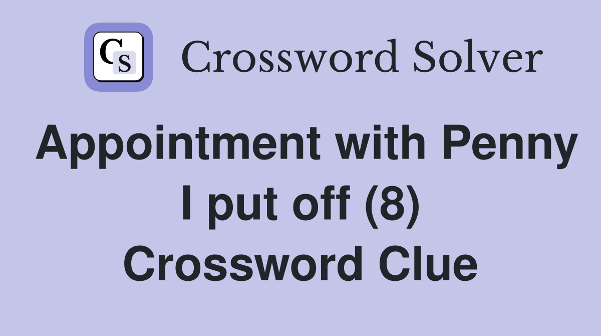Appointment with Penny I put off (8) Crossword Clue