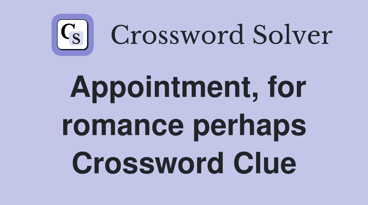 Appointment for romance perhaps Crossword Clue Answers Crossword