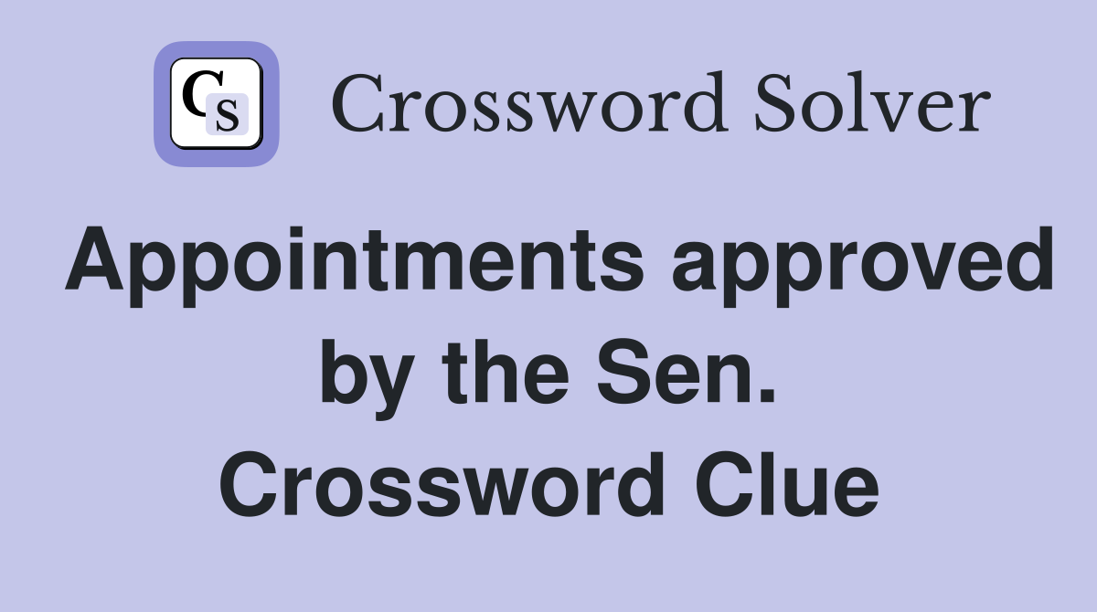 Appointments approved by the Sen. Crossword Clue