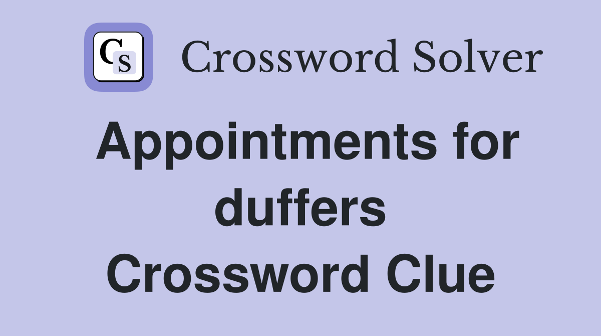 Appointments for duffers Crossword Clue