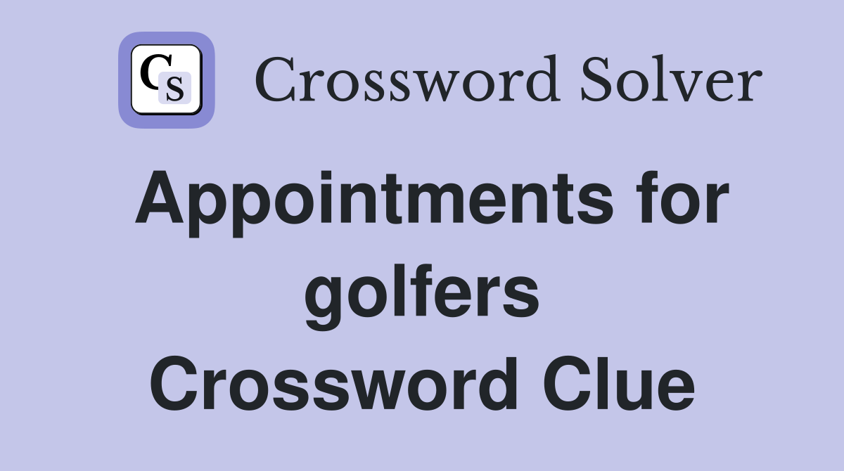 Appointments for golfers Crossword Clue