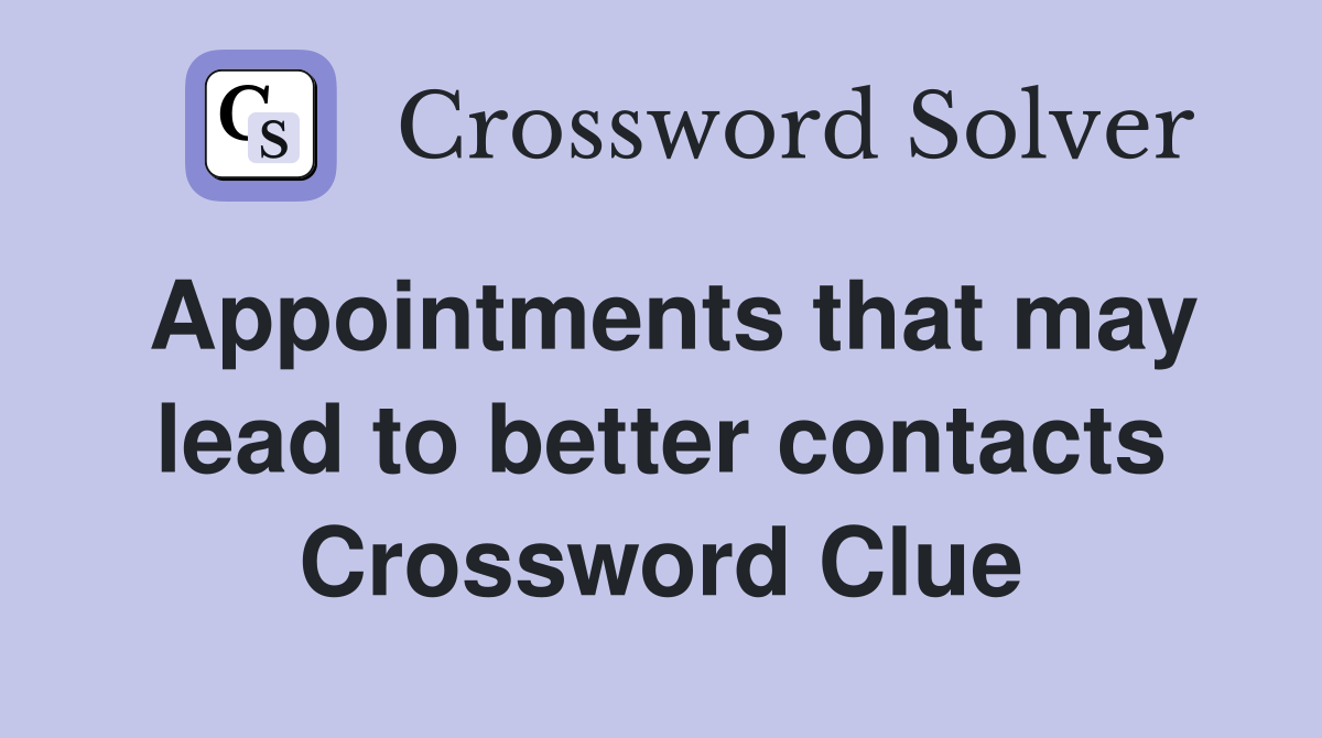 Appointments that may lead to better contacts Crossword Clue