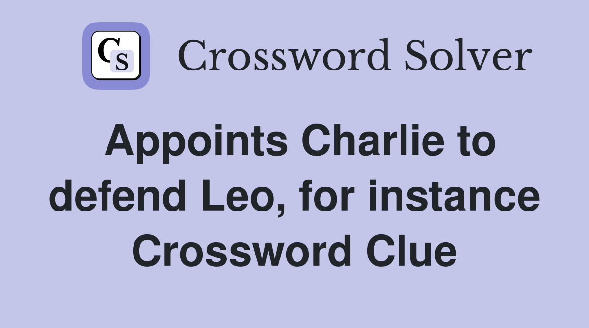Appoints Charlie to defend Leo, for instance Crossword Clue