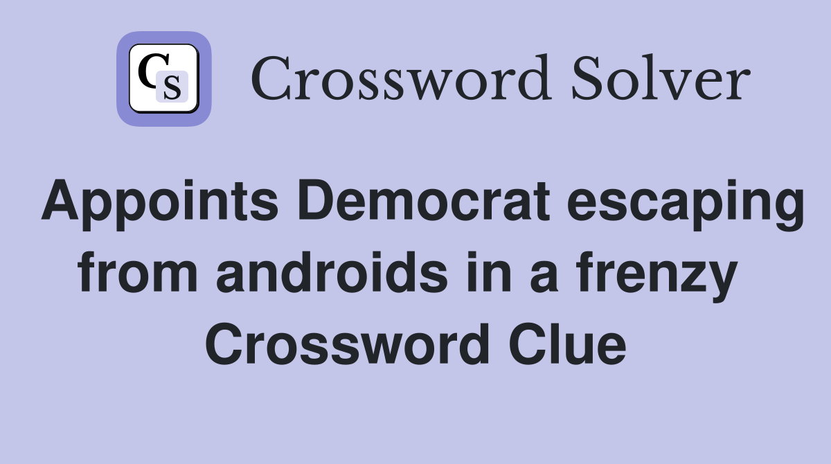 Appoints Democrat escaping from androids in a frenzy  Crossword Clue