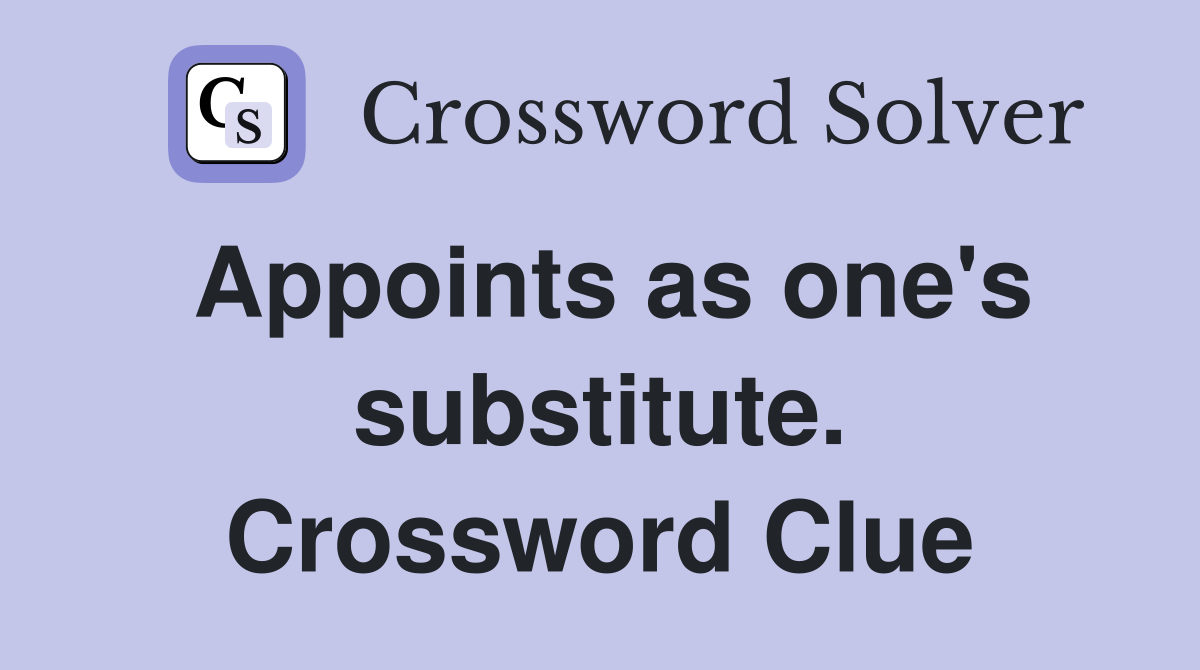 Appoints as one's substitute. Crossword Clue