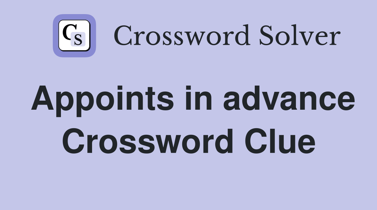 Appoints in advance Crossword Clue