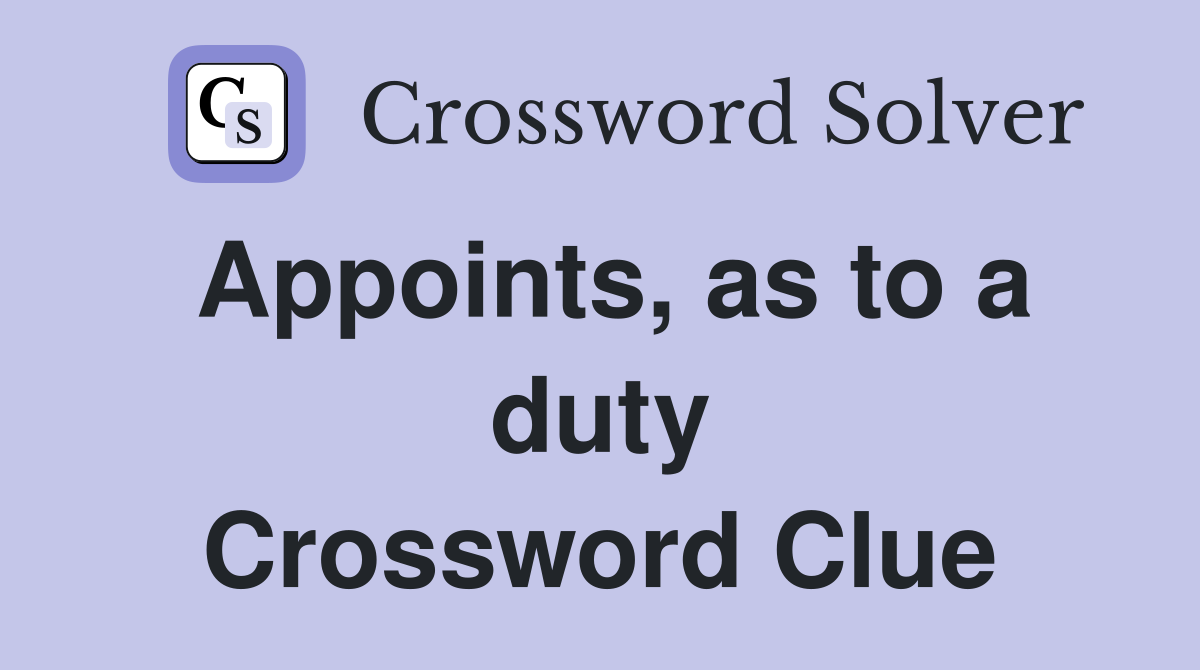 Appoints, as to a duty Crossword Clue
