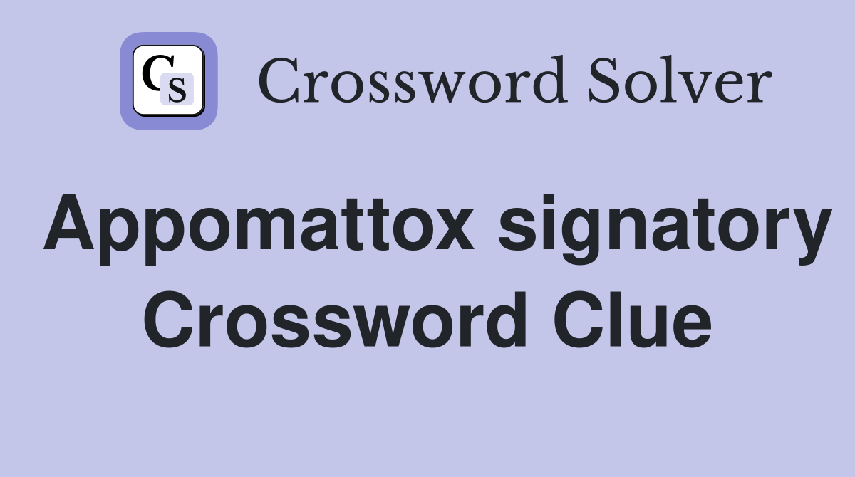 Appomattox signatory Crossword Clue
