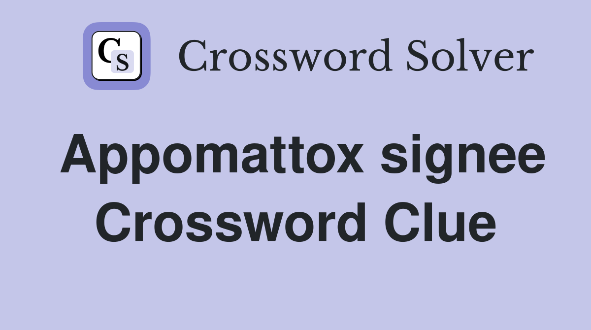 Appomattox signee Crossword Clue