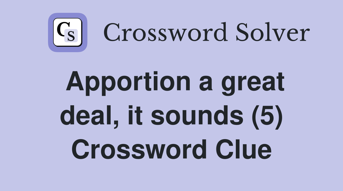 Apportion a great deal, it sounds (5) Crossword Clue