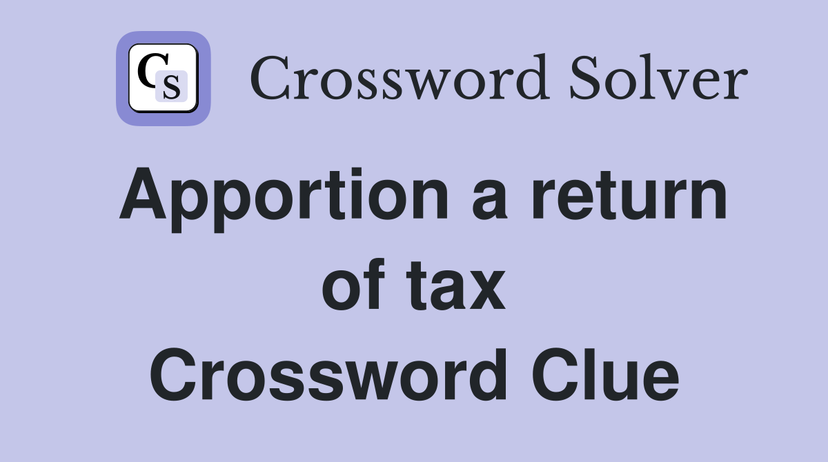 Apportion a return of tax Crossword Clue
