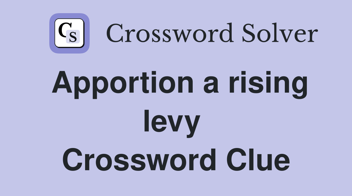 Apportion a rising levy  Crossword Clue