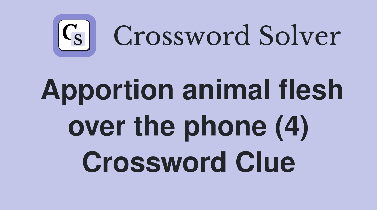 Apportion animal flesh over the phone (4) Crossword Clue