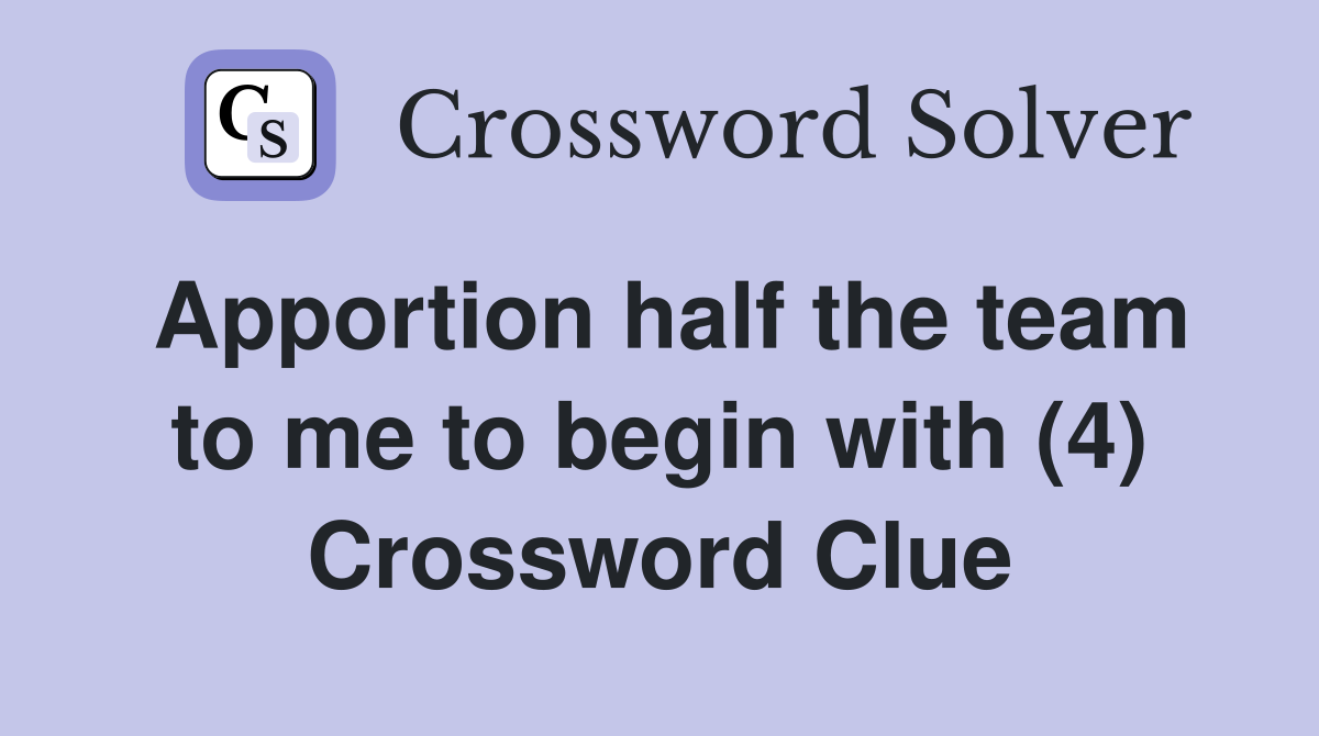 Apportion half the team to me to begin with (4) Crossword Clue