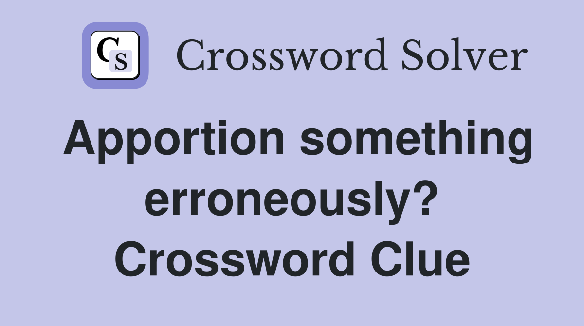 Apportion something erroneously? Crossword Clue