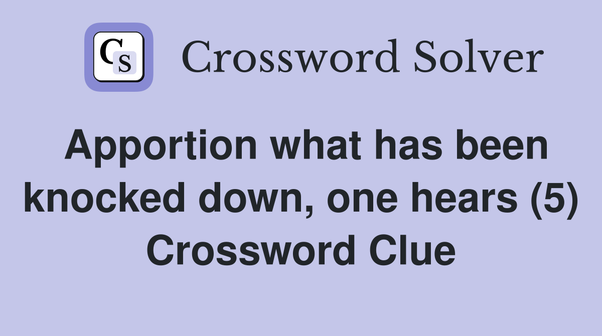 Apportion what has been knocked down, one hears (5) Crossword Clue