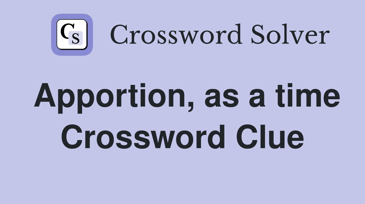 Apportion, as a time Crossword Clue