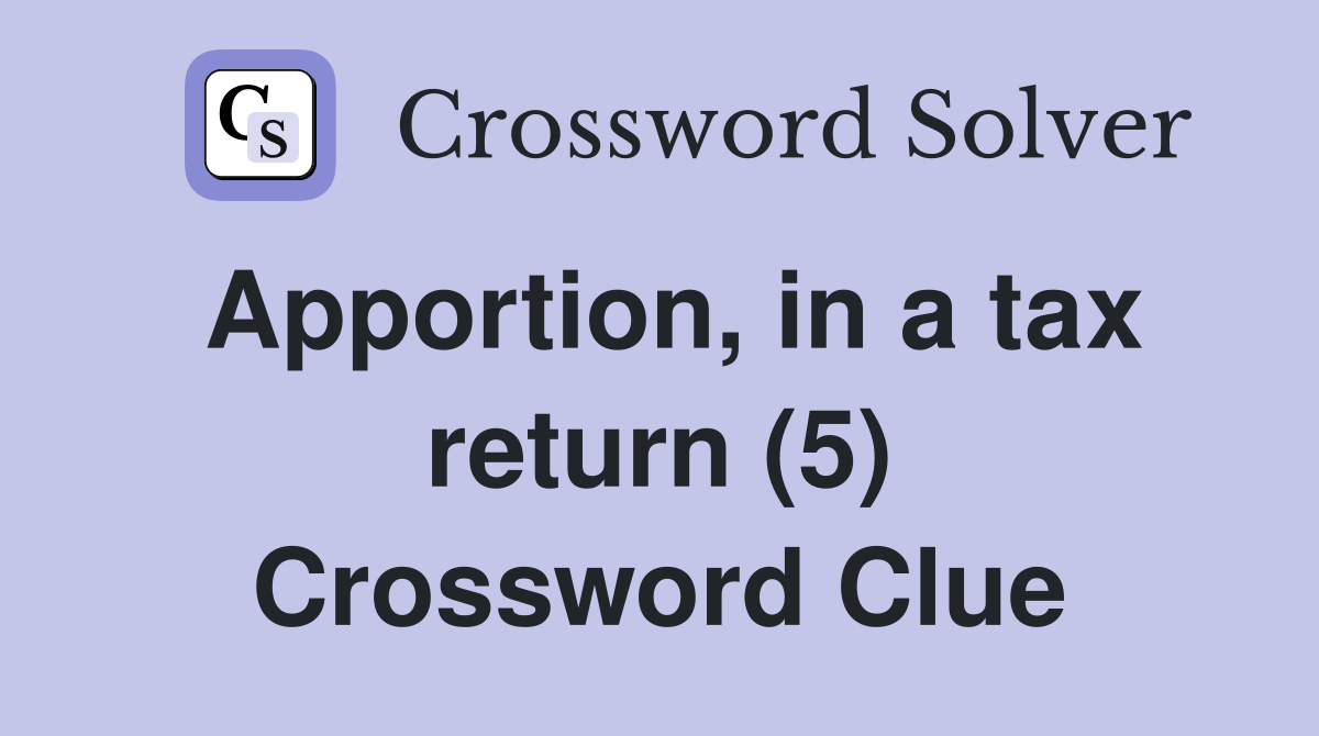 Apportion, in a tax return (5) Crossword Clue