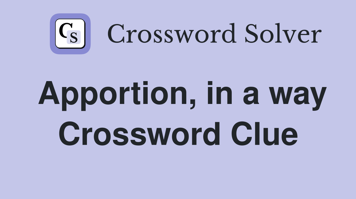 Apportion, in a way Crossword Clue