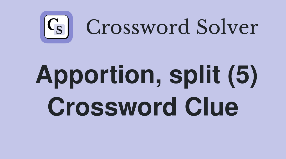 Apportion, split (5) Crossword Clue