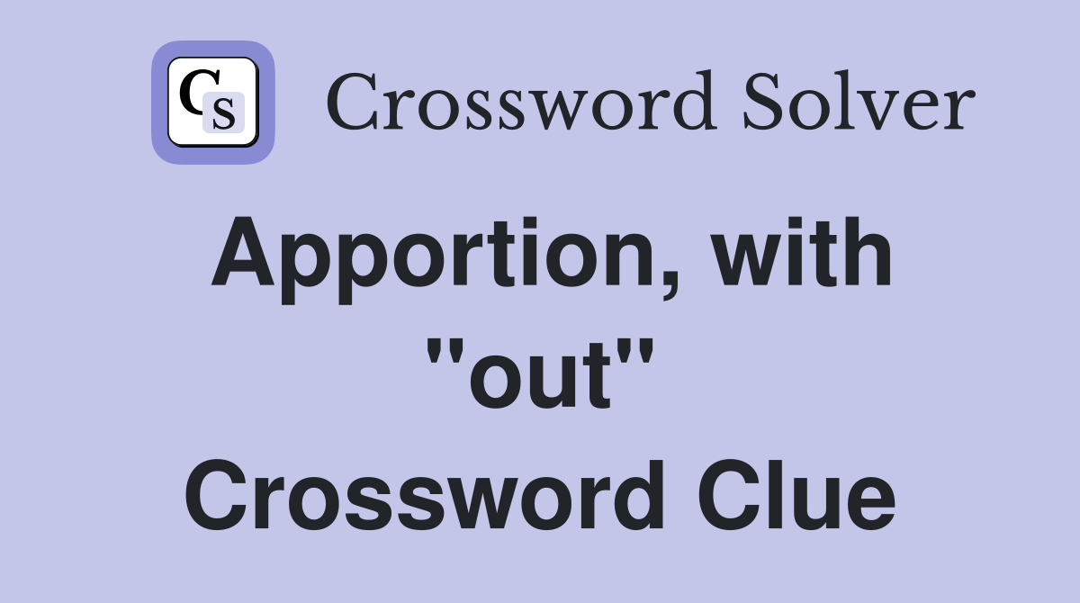 Apportion, with "out" Crossword Clue