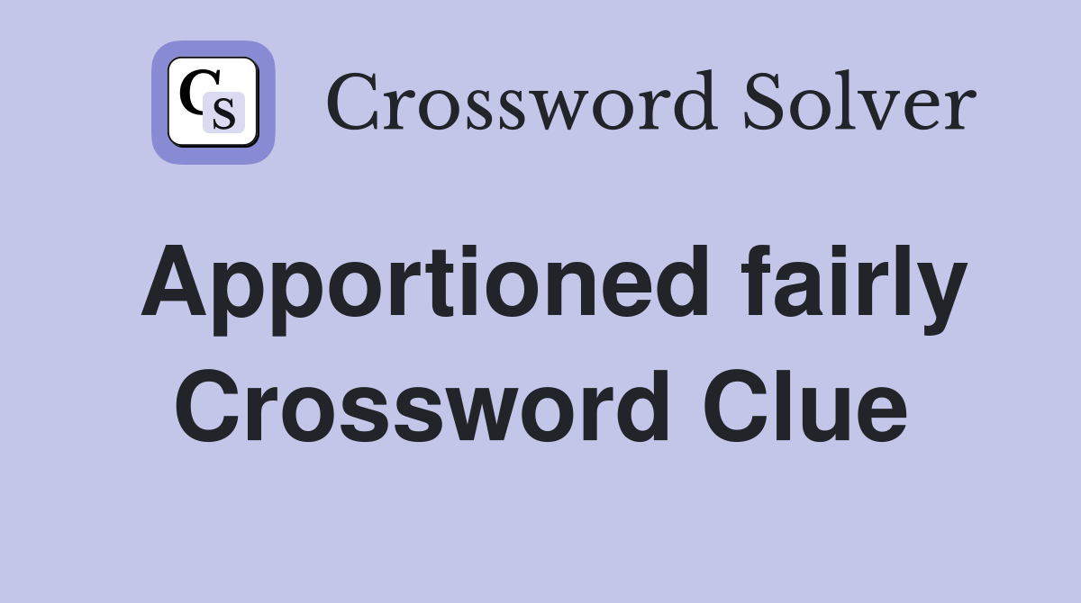 Apportioned fairly Crossword Clue