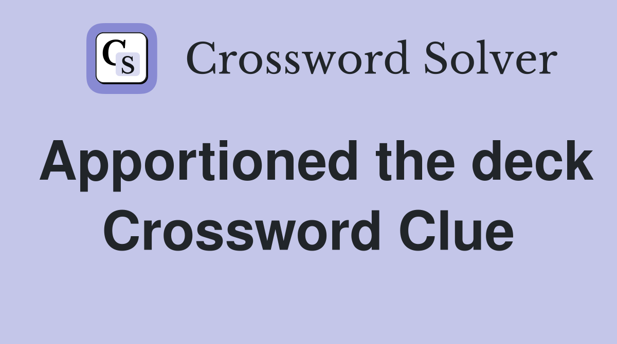 Apportioned the deck Crossword Clue