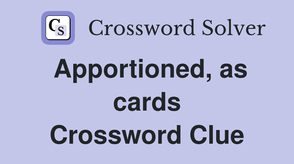 Apportioned, as cards Crossword Clue