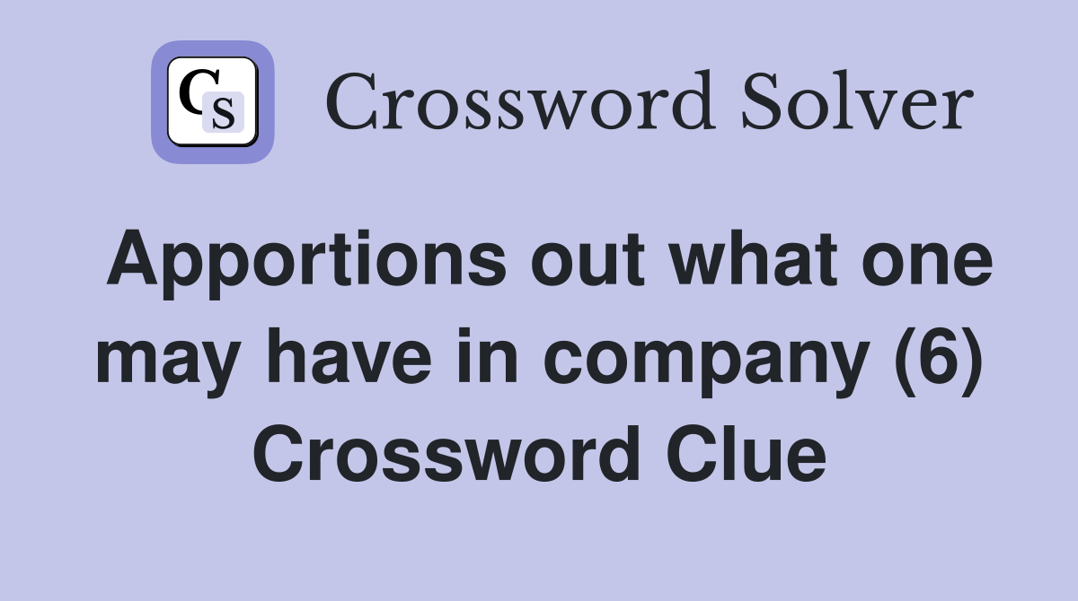 Apportions out what one may have in company (6) Crossword Clue