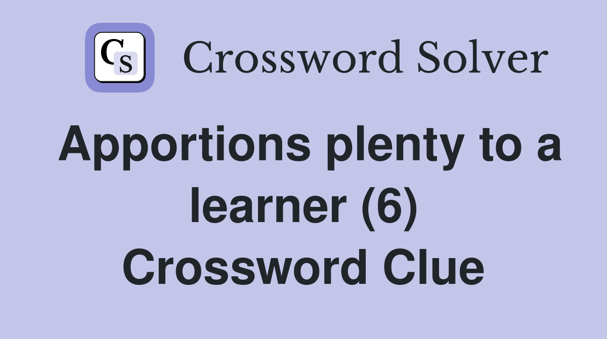 Apportions plenty to a learner (6) Crossword Clue