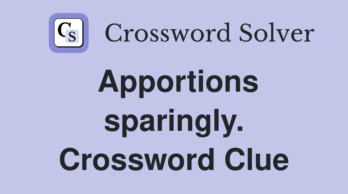 Apportions sparingly. Crossword Clue