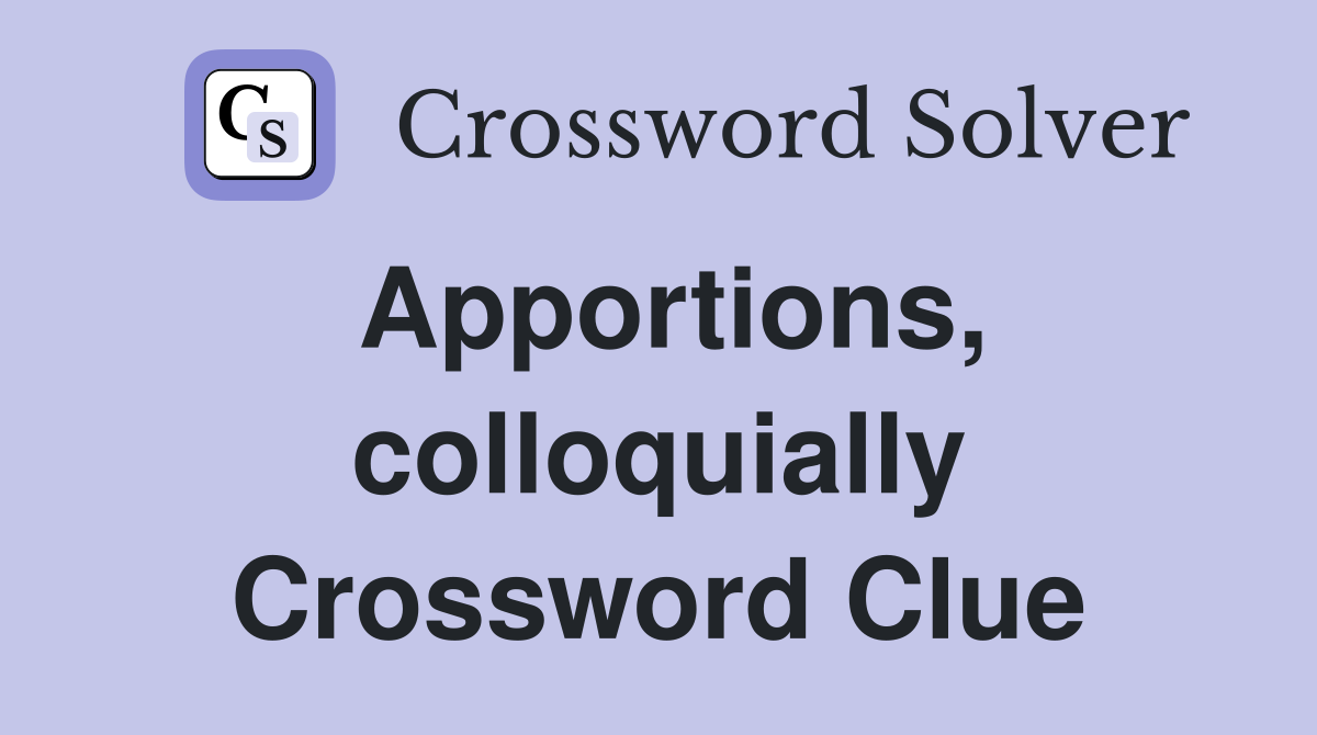 Apportions, colloquially Crossword Clue