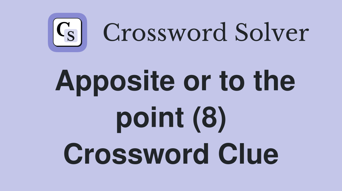 Apposite or to the point (8) Crossword Clue
