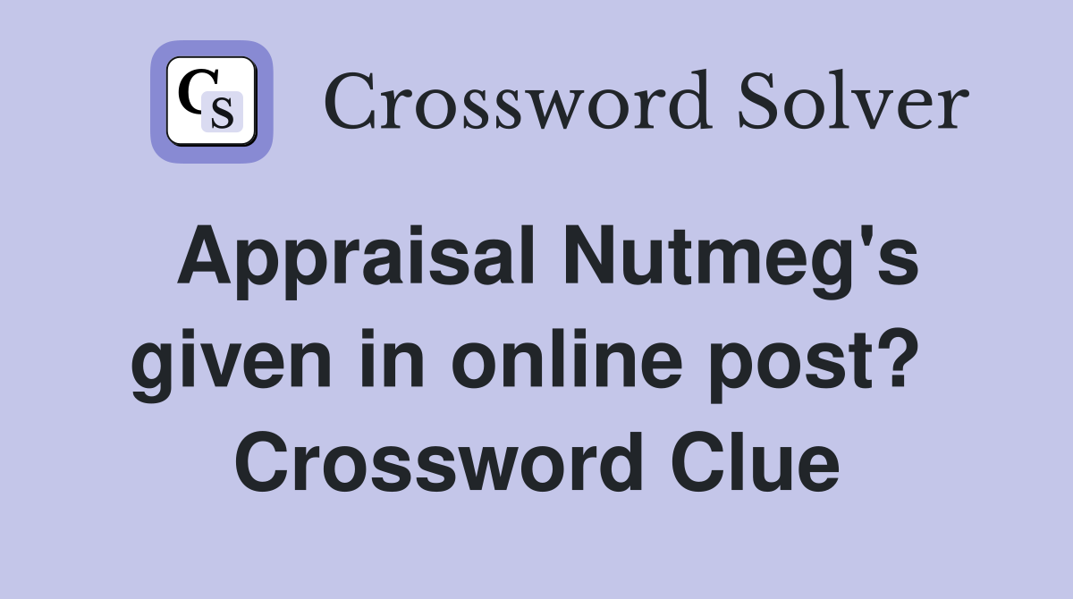 Appraisal Nutmeg's given in online post?  Crossword Clue