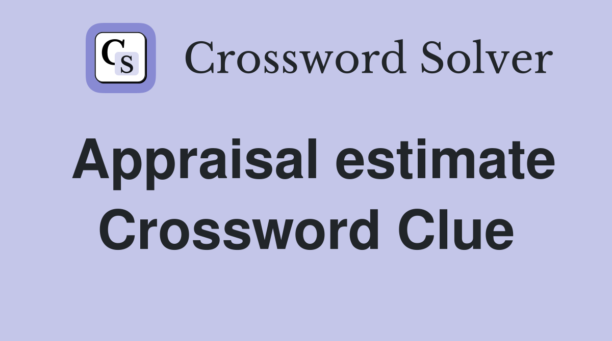 Appraisal estimate Crossword Clue