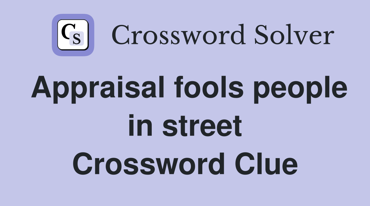 Appraisal fools people in street Crossword Clue