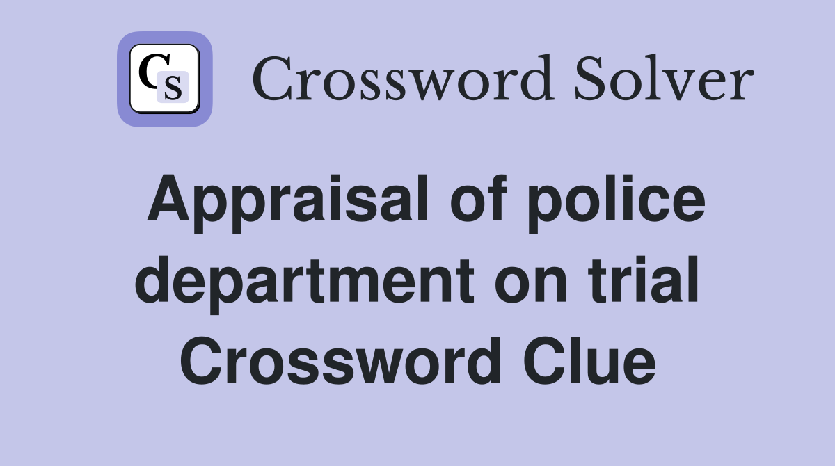 Appraisal of police department on trial Crossword Clue