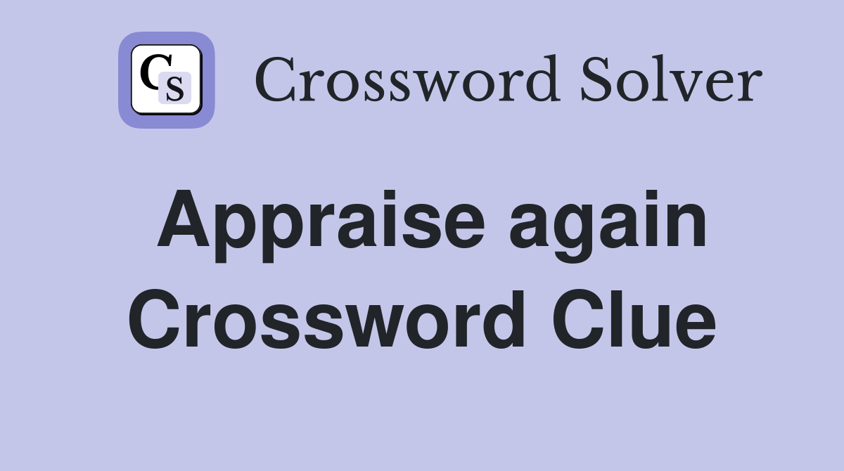 Appraise again Crossword Clue Answers Crossword Solver