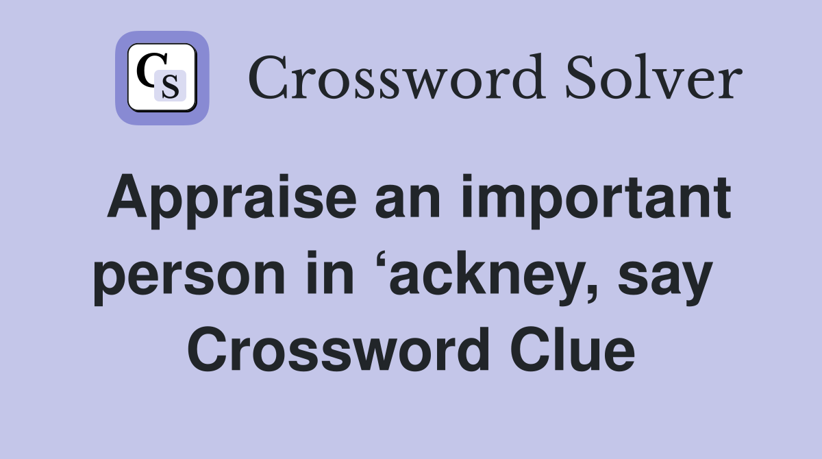 Appraise an important person in ‘ackney, say  Crossword Clue