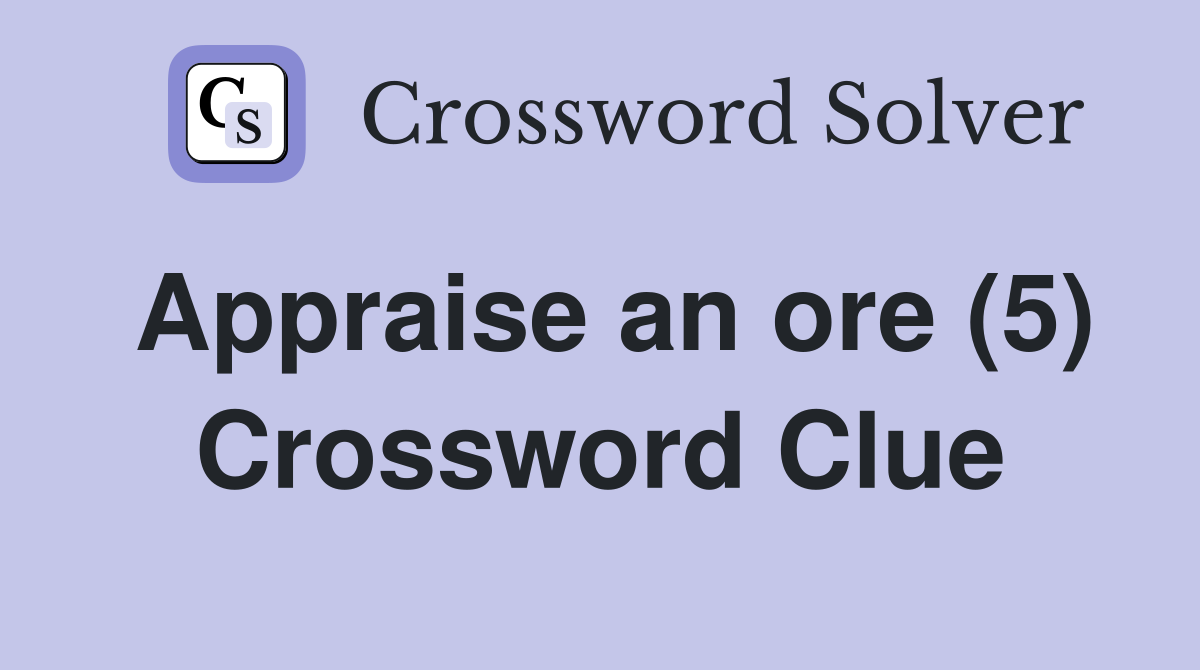 Appraise an ore (5) Crossword Clue