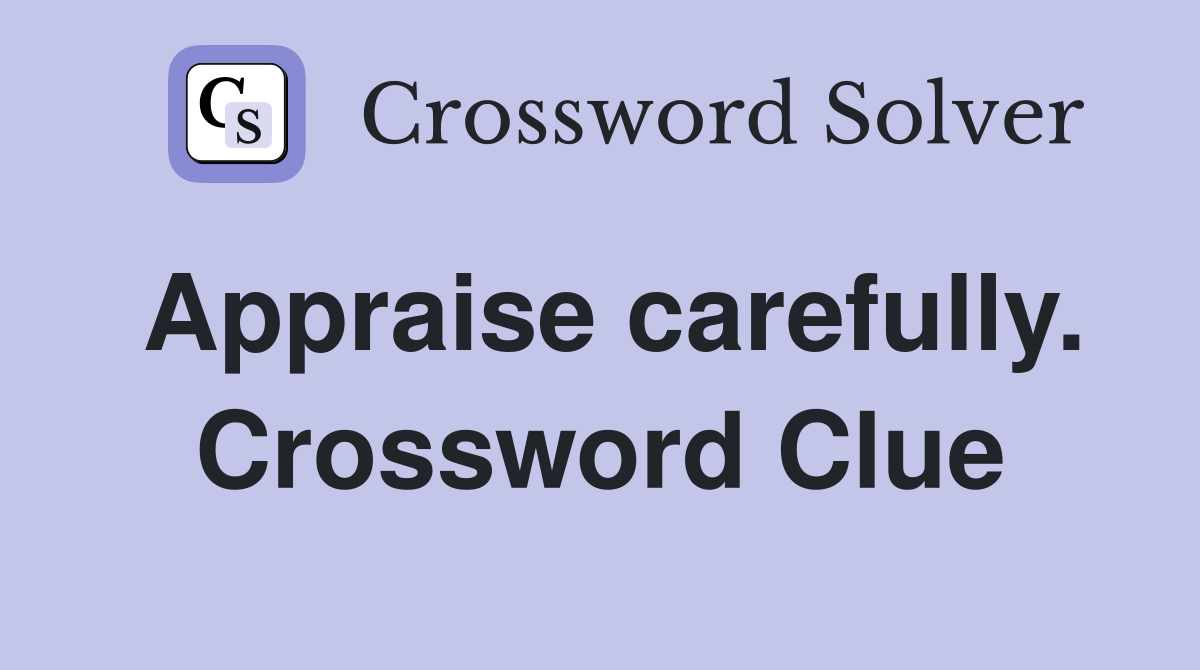 Appraise carefully. Crossword Clue