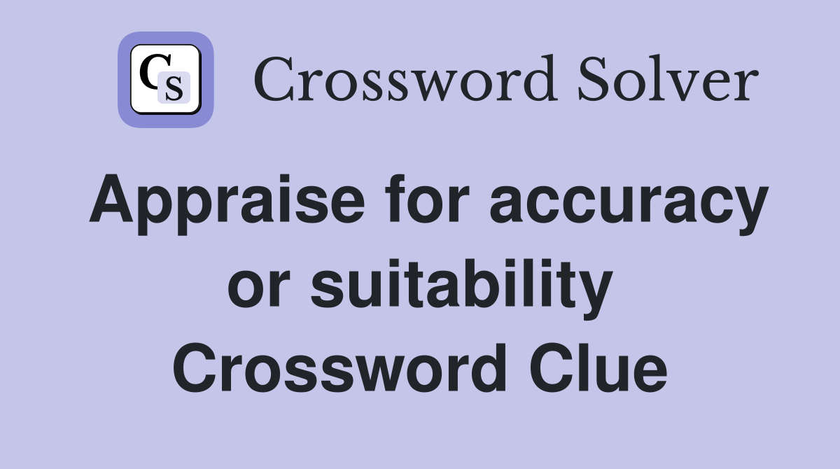 Appraise for accuracy or suitability Crossword Clue