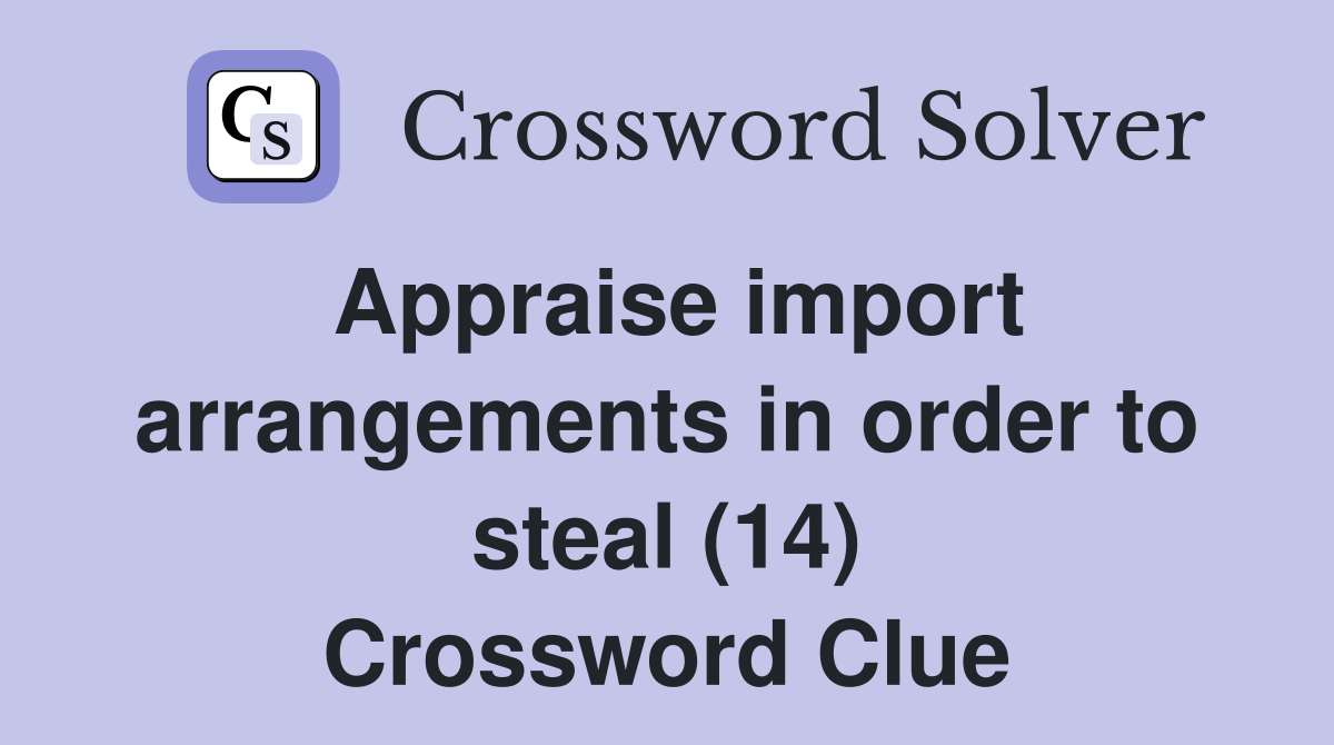 Appraise import arrangements in order to steal (14) Crossword Clue