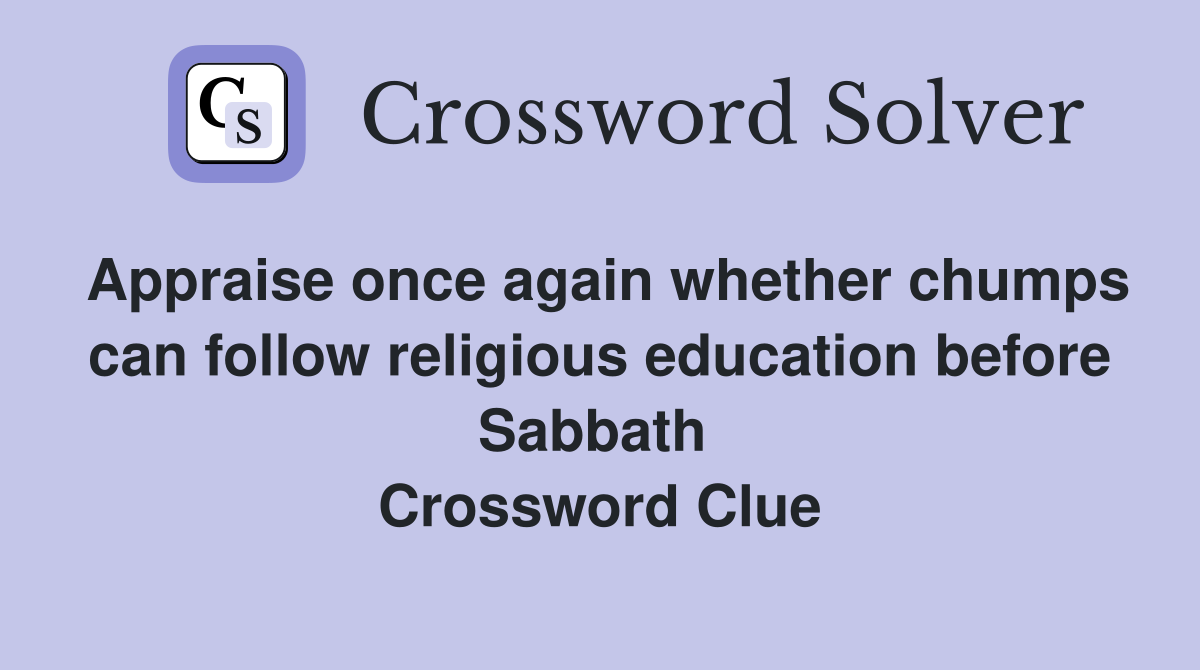 Appraise once again whether chumps can follow religious education before Sabbath  Crossword Clue