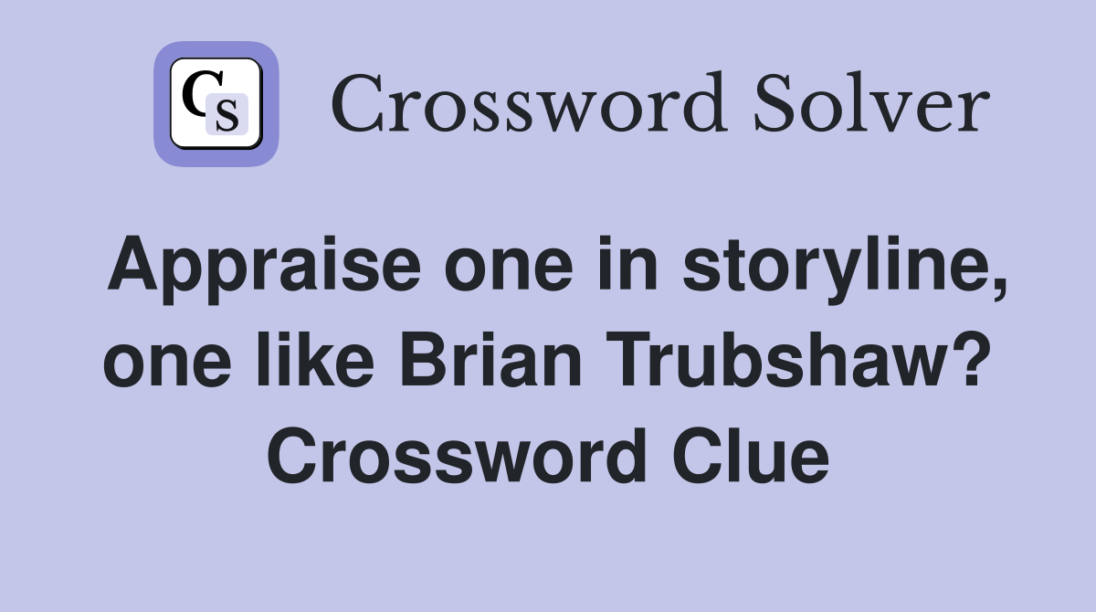 Appraise one in storyline, one like Brian Trubshaw? Crossword Clue