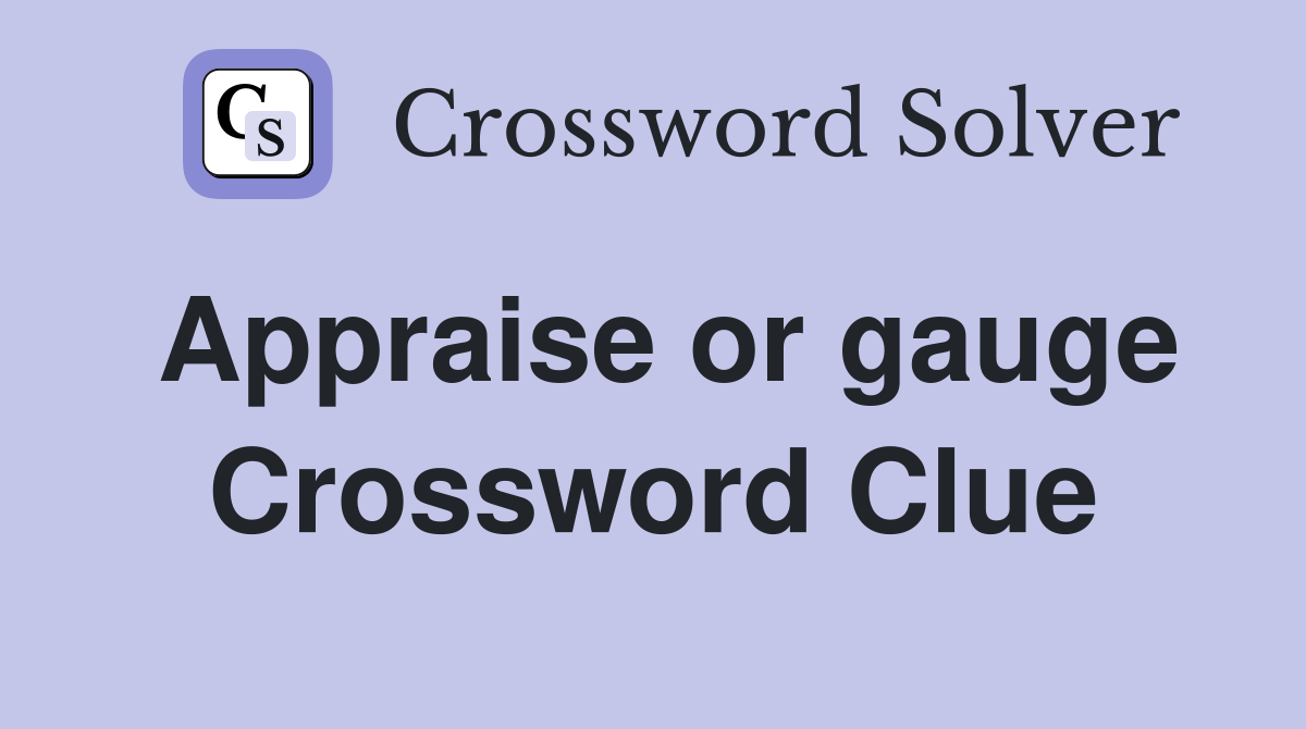 Appraise or gauge Crossword Clue