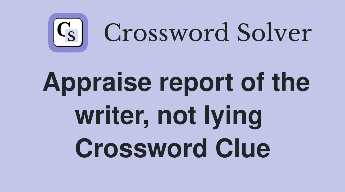 Appraise report of the writer, not lying  Crossword Clue