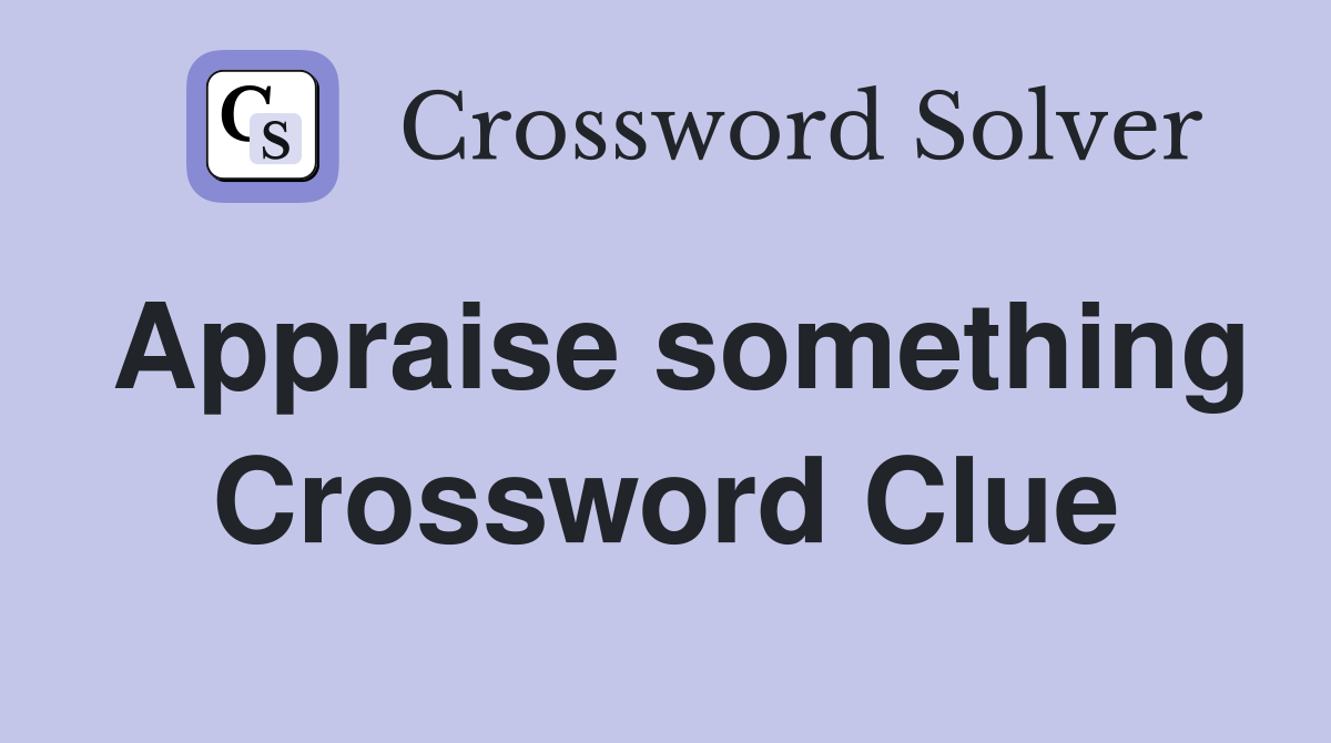Appraise something Crossword Clue